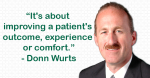 its about improving a patients outcome experience or comfort -donn wurts