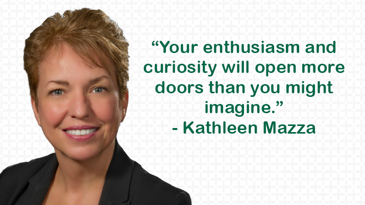 your enthusiasm and curiosity will open more doors than you might imagine -kathleen mazza